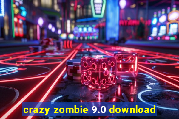 crazy zombie 9.0 download